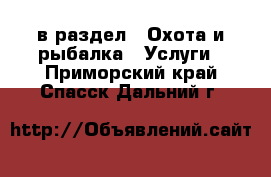  в раздел : Охота и рыбалка » Услуги . Приморский край,Спасск-Дальний г.